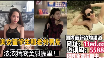 美女留学生被男友射嘴里了（内有联系方式）